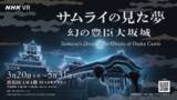 「NHKの映像に没入する歴史VR体験イベント「サムライの見た夢～幻の豊臣大坂城～」、3月20日(金)より渋谷BEAMで開催」の画像1
