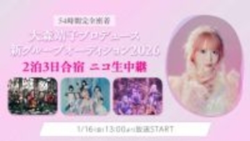 54時間完全密着！「大森靖子プロデュース新グループオーディション2026」2泊3日合宿審査の様子をニコニコ生放送にて完全生配信