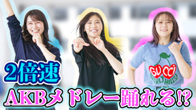 西野未姫、村重杏奈、小嶋真子が“AKBの楽曲を2倍速で踊ってみた企画”に挑戦