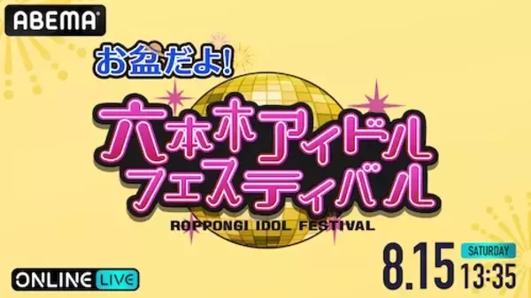 『お盆だよ！六本木アイドルフェスティバル』ABEMA PPVで生放送