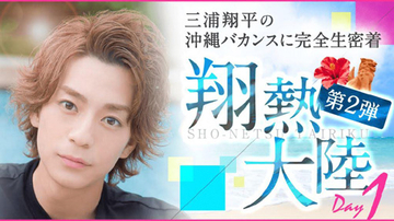 三浦翔平の沖縄バカンスに完全生密着！ 『翔熱大陸』第２弾の放送決定