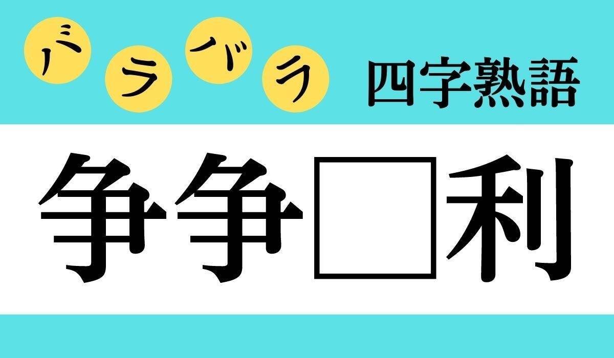 バラバラ四字熟語 Vol 93 今日のクイズは 争争 利 エキサイトニュース