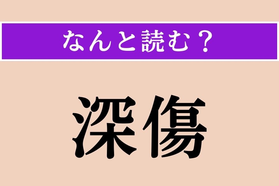 【難読漢字】「深傷」正しい読み方は？「深傷を負う」などと使います