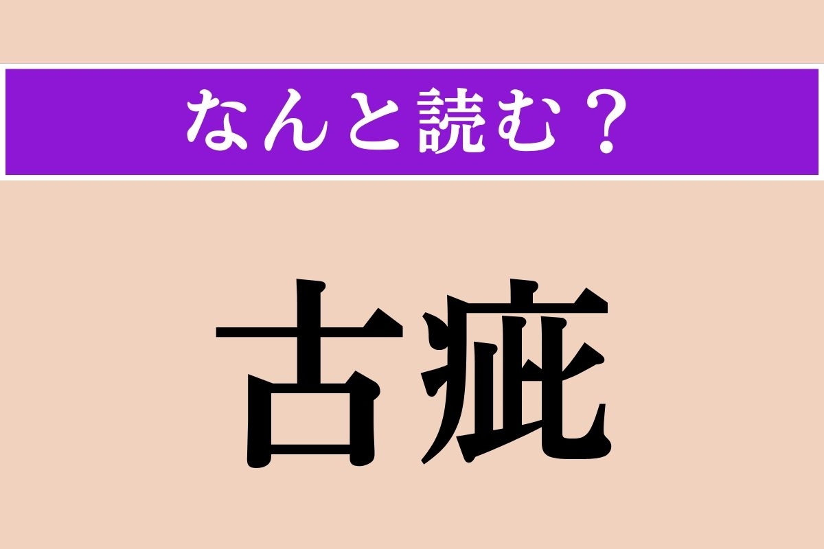 【難読漢字】「古疵」正しい読み方は？ 気圧が低下すると痛みます!?