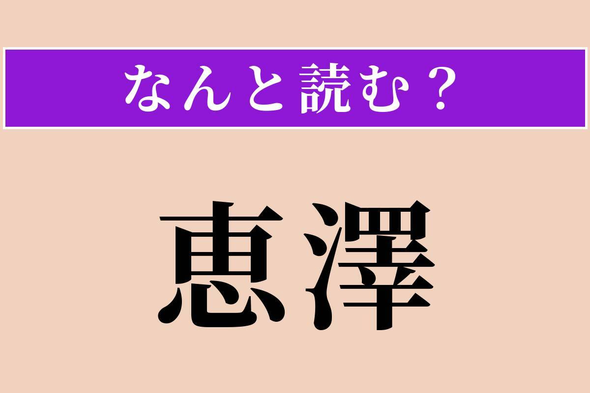 【難読漢字】「恵澤」正しい読み方は？ 恩恵を受けることです