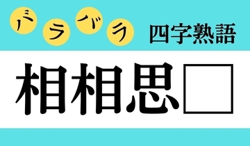 【バラバラ四字熟語 Vol.187】今日のクイズは「相相思□」