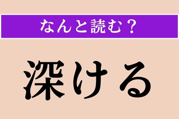 【難読漢字】「深ける」正しい読み方は？ 時間や季節の進行に関連します