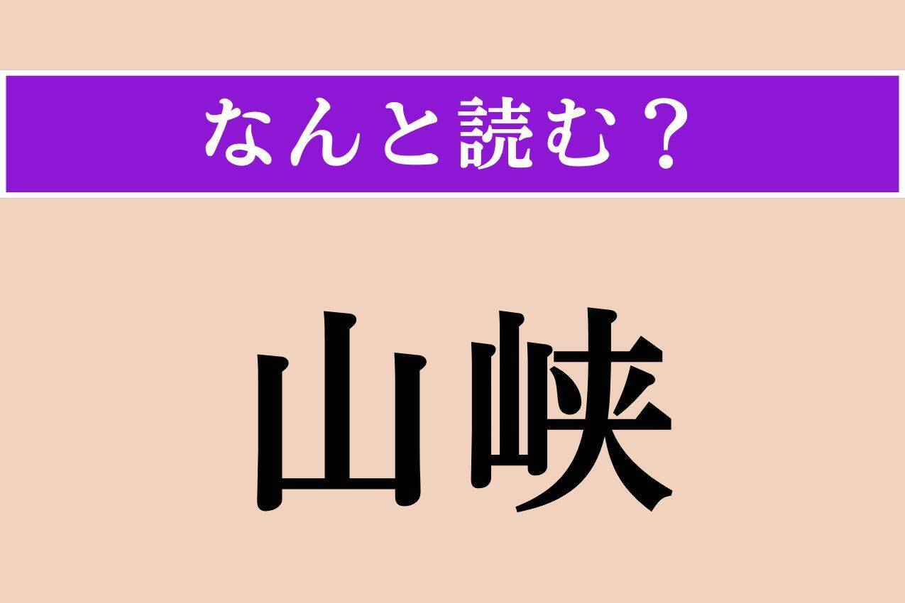 【難読漢字】「山峡」正しい読み方は？「やまあい」のことで、「さんきょう」ではない読み方は？