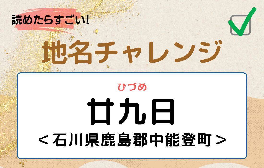 【読めたらすごい！地名チャレンジ Vol.264】「廿九日」なんと読む？＜石川県鹿島郡中能登町＞