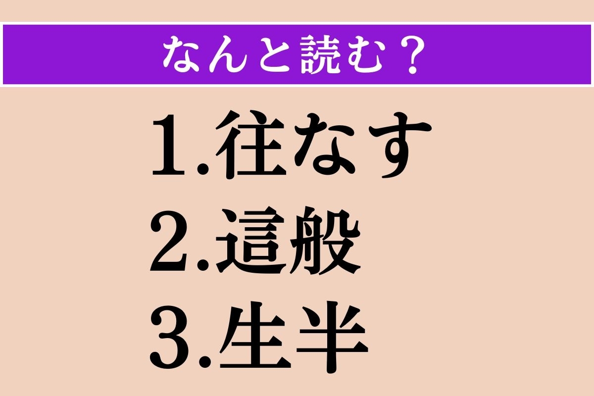 【難読漢字】「往なす」「這般」「生半」読める？