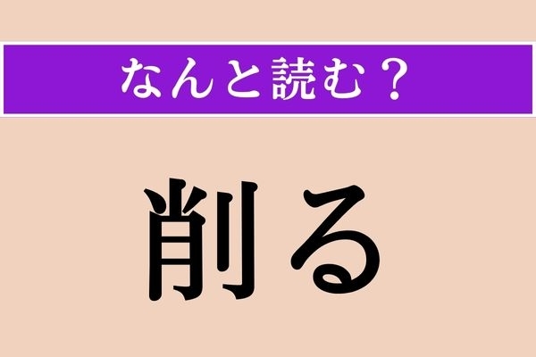 【難読漢字】「削る」正しい読み方は？「けずる」以外の読み方わかりますか？