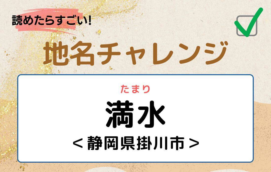 【読めたらすごい！地名チャレンジ Vol.133】「満水」なんと読む？＜静岡県掛川市＞