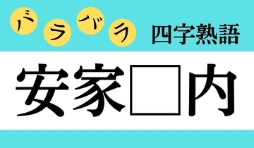 【バラバラ四字熟語 Vol.238】今日のクイズは「安家□内」
