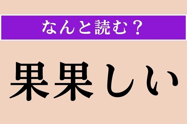 【難読漢字】「果果しい」正しい読み方は？「捗捗しい」と同じ読み方です