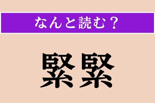 【難読漢字】「緊緊」正しい読み方は？「緊緊と」のほうがわかりやすいかも