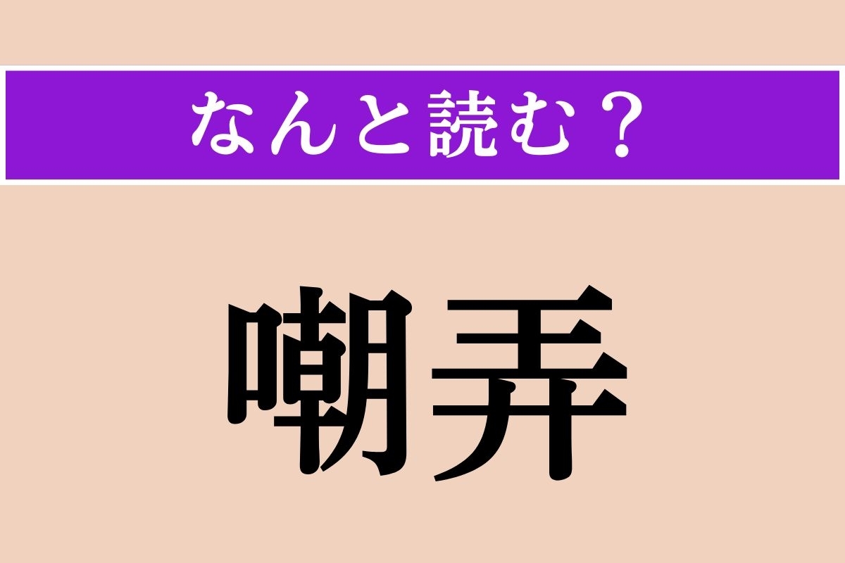 【難読漢字】「嘲弄」正しい読み方は？ からかって馬鹿にすることです