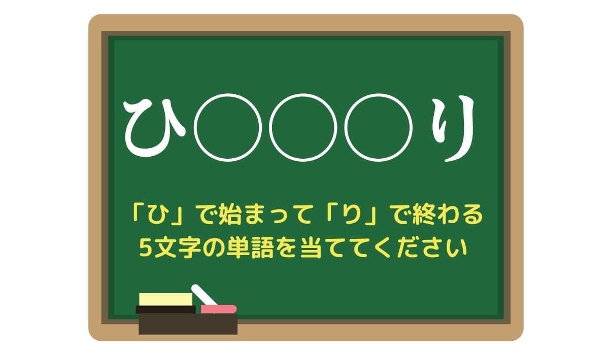 【脳トレひらめきワード Vol.41】「ひ」で始まって「り」で終わる5文字の単語は？