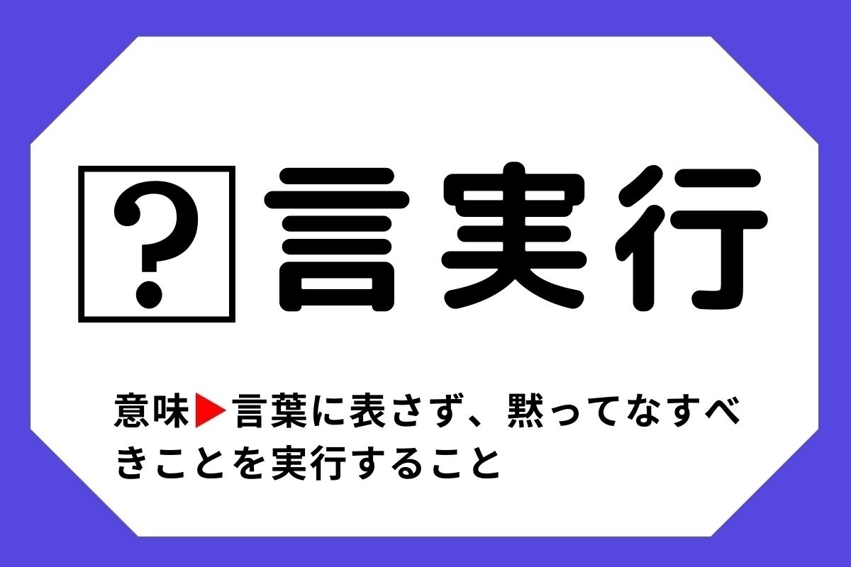 【四字熟語クイズ】「□言実行」□に入る漢字は？＜Vol.43＞