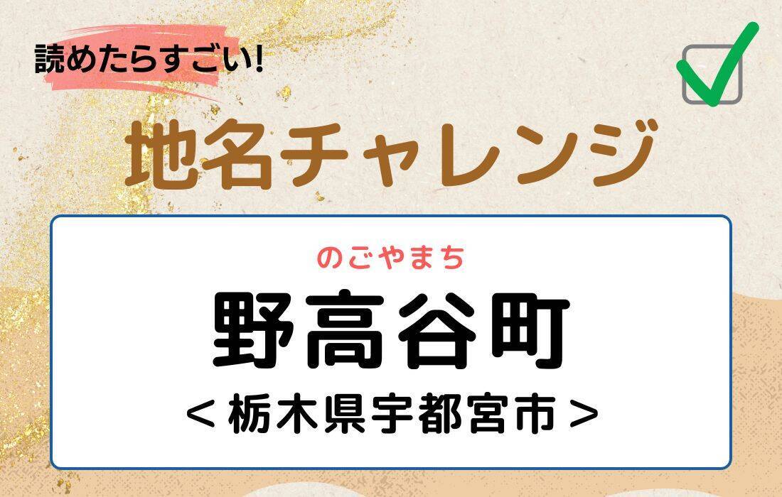 【読めたらすごい！地名チャレンジ Vol.193】「野高谷町」なんと読む？＜栃木県宇都宮市＞