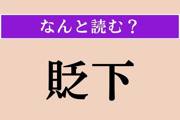 【難読漢字】「貶下」正しい読み方は？ 見下すことです