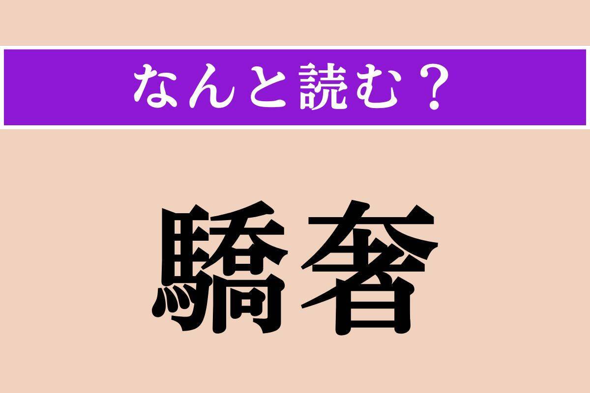 【難読漢字】「驕奢」正しい読み方は？ 身の丈に合わない贅沢にふけり、おごり高ぶる様子を言います