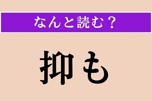 【難読漢字】「抑も」正しい読み方は？ 会話の中でもよく使われる「◯◯◯も」です