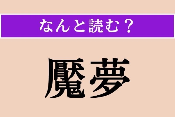 【難読漢字】「魘夢」正しい読み方は？「魘（うな）される」の「魘」です