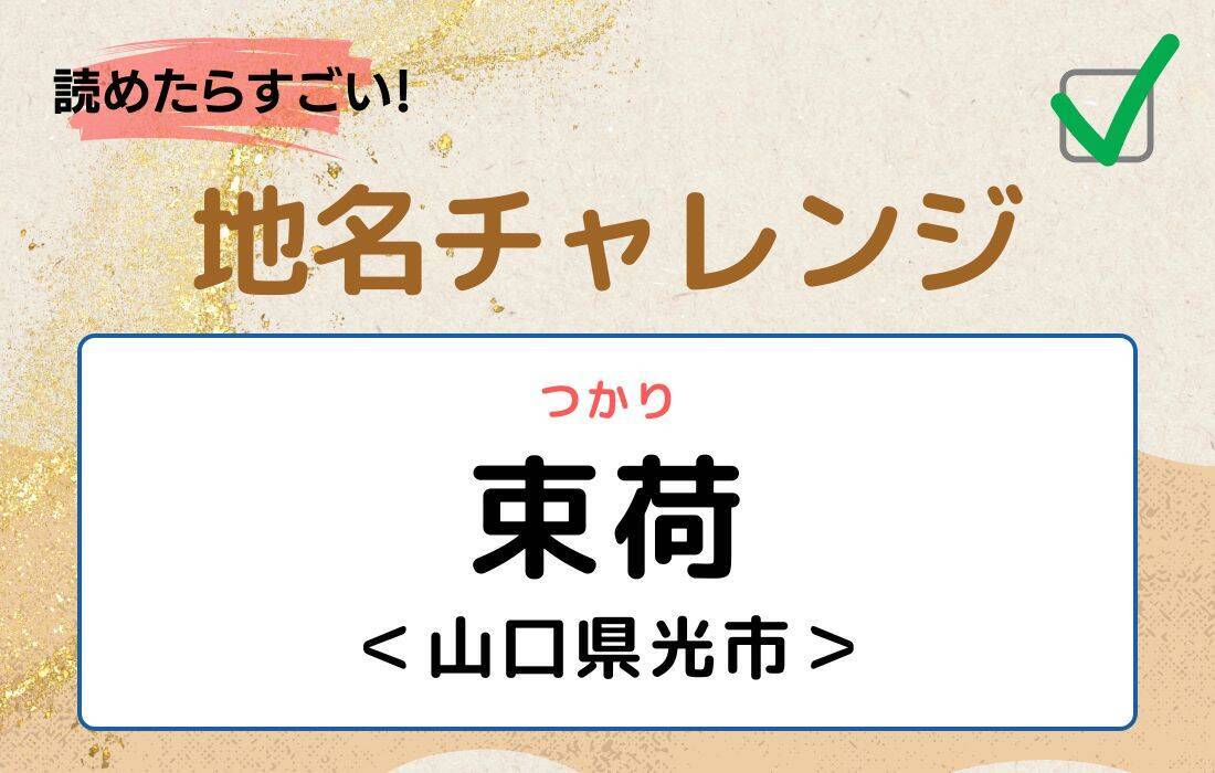 【読めたらすごい！地名チャレンジ Vol.73】「束荷」なんと読む？＜山口県光市＞