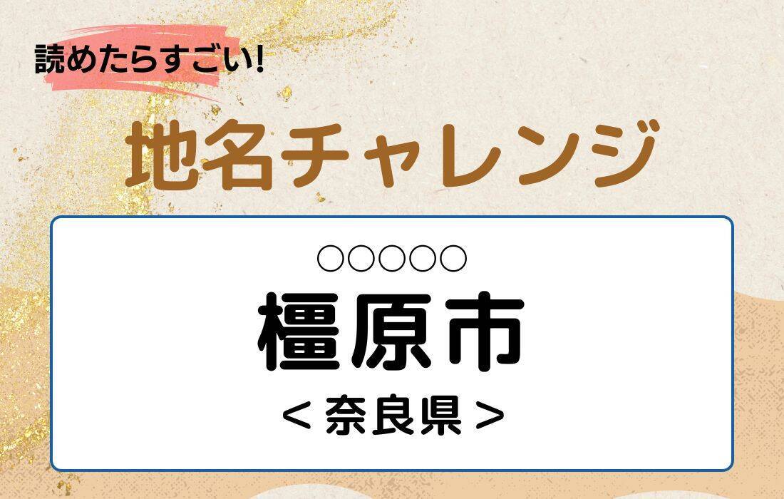 【読めたらすごい！地名チャレンジ Vol.148】「橿原市」なんと読む？＜奈良県＞
