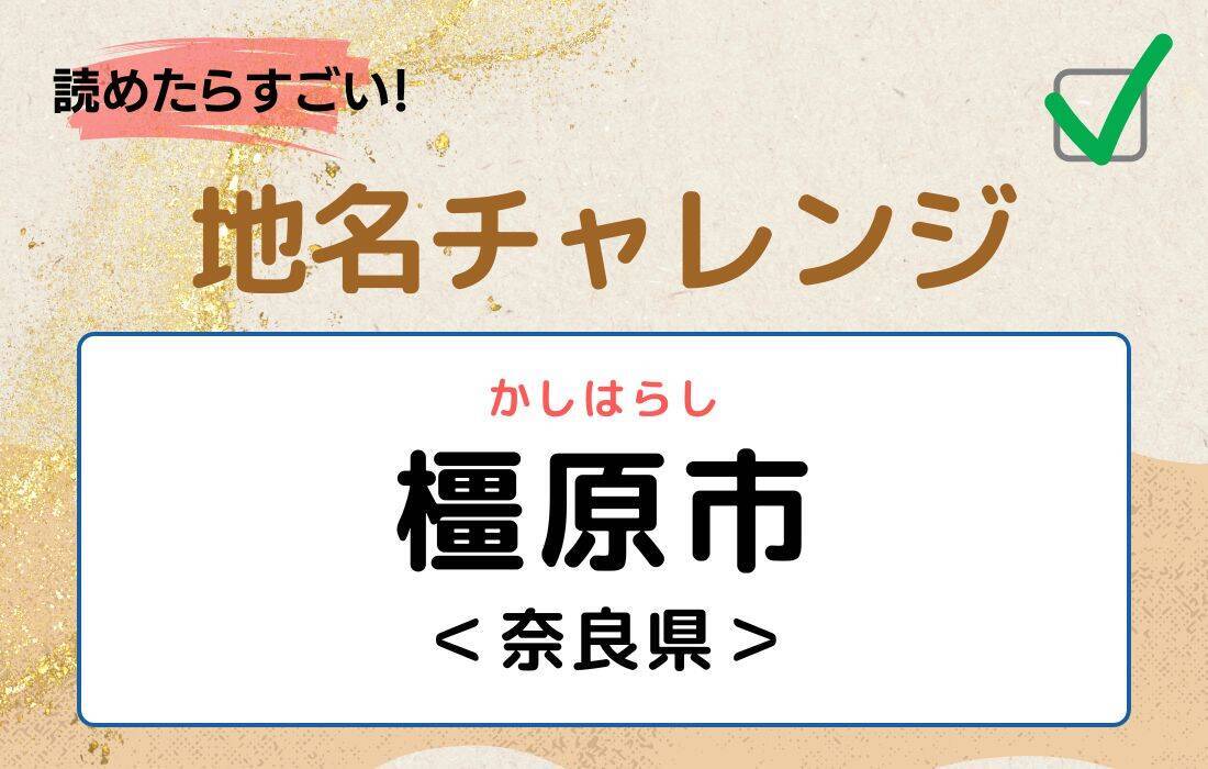 【読めたらすごい！地名チャレンジ Vol.148】「橿原市」なんと読む？＜奈良県＞
