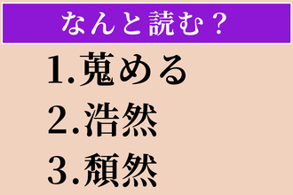 【難読漢字】「蒐める」「浩然」「頽然」読める？