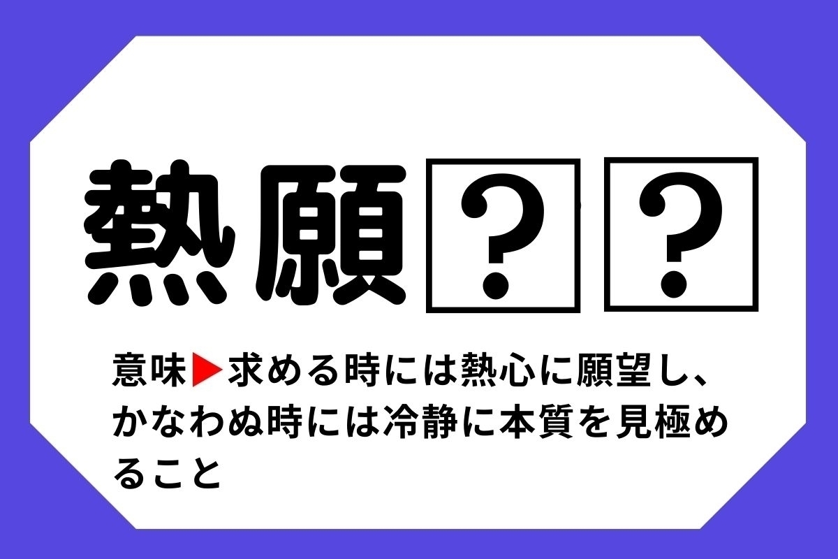 【四字熟語クイズ】「熱願□□」□に入る漢字は？＜Vol.143＞