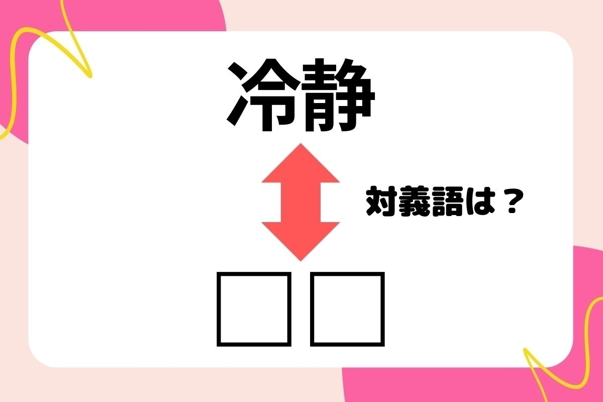 【対義語クイズ】反対の意味を持つ言葉わかりますか？＜Vol.284＞