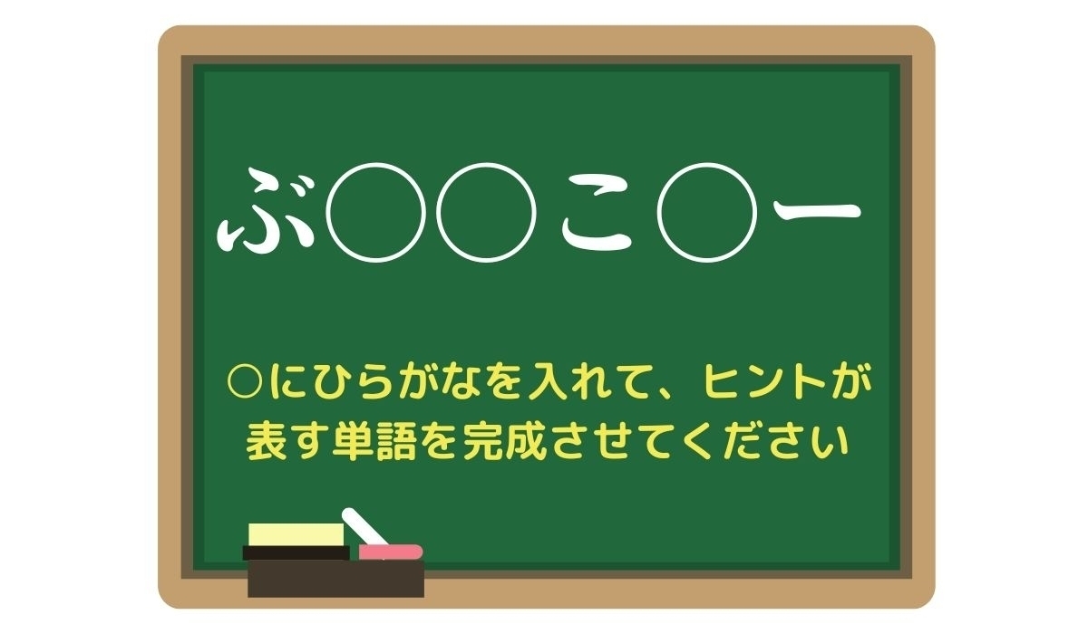 【脳トレひらめきワード Vol.313】「ぶ○○こ○ー」空欄を埋めて単語を完成させよう