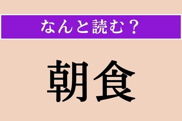【難読漢字】「朝食」正しい読み方は？ 皆さんご存知の「ちょうしょく」以外の読み方わかる？