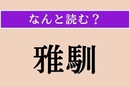 【難読漢字】「雅馴」正しい読み方は？ 文章や言葉遣いが品があって洗練されていることを言います