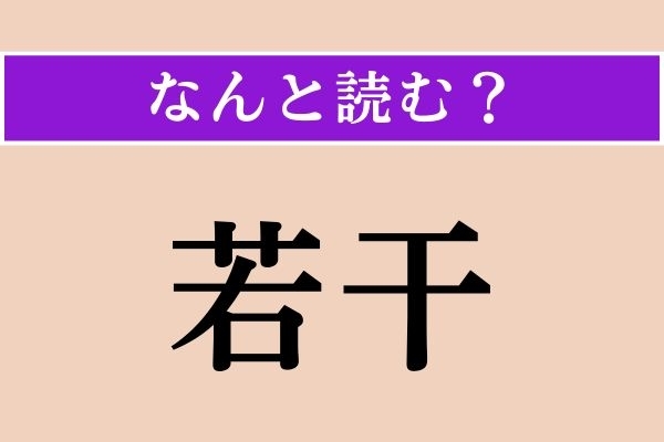【難読漢字】「若干」正しい読み方は？「じゃっかん」ではない読み方わかりますか？