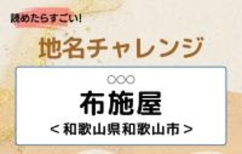【読めたらすごい！地名チャレンジ Vol.69】「布施屋」なんと読む？＜和歌山県和歌山市＞