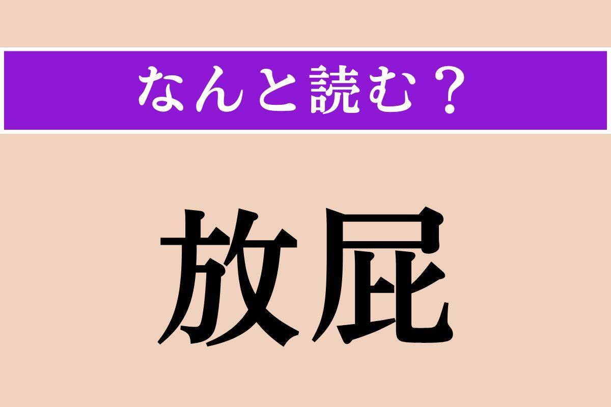 【難読漢字】「放屁」正しい読み方は？「屁」は「へ」って読むんじゃないの!?