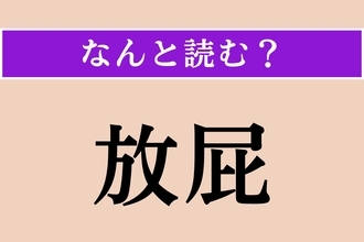 【難読漢字】「放屁」正しい読み方は？「屁」は「へ」って読むんじゃないの!?