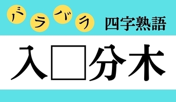 【バラバラ四字熟語 Vol.256】今日のクイズは「入□分木」