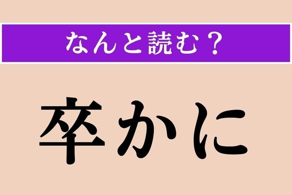 【正解率20%】「卒かに」正しい読み方は？＜難読漢字＞