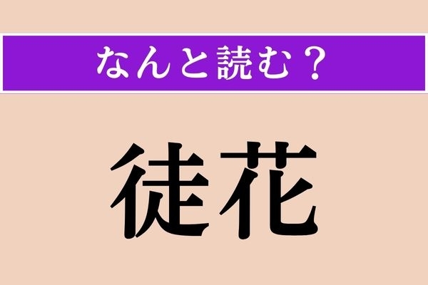 【難読漢字】「徒花」正しい読み方は？ 「生徒」の「徒」ですが、こんな読み方があります
