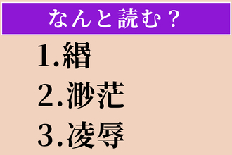 【難読漢字】「緡」「渺茫」「凌辱」読める？