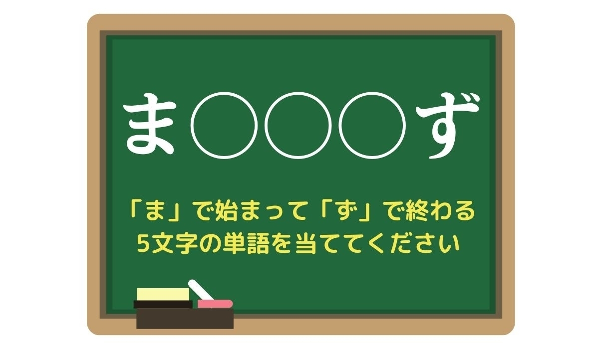 【脳トレひらめきワード Vol.87】「ま」で始まって「ず」で終わる5文字の単語は？