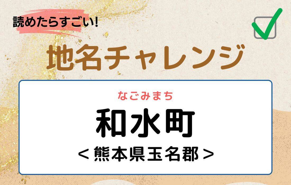 【読めたらすごい！地名チャレンジ Vol.162】「和水町」なんと読む？＜熊本県玉名郡＞