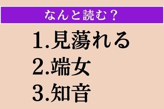 【難読漢字】「見蕩れる」「端女」「知音」読める？