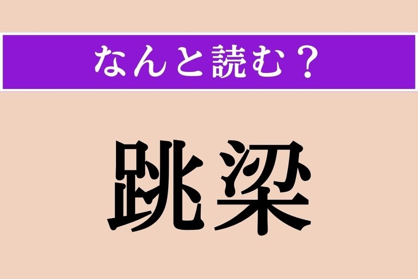 【難読漢字】「跳梁」正しい読み方は？「跳梁跋扈」という四字熟語があります