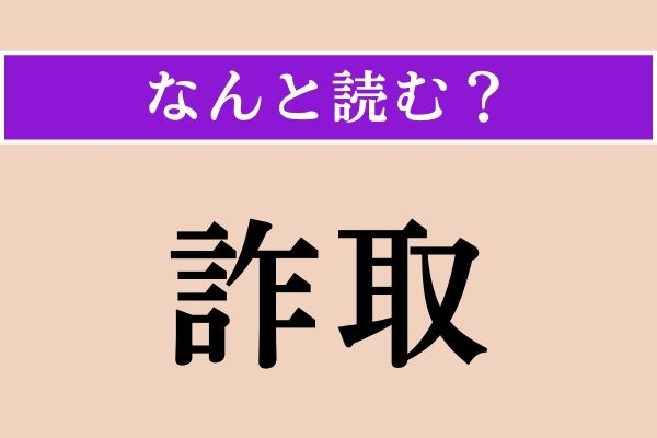 【難読漢字】「詐取」正しい読み方は？ サービス問題！ ニュースなどでよく目にします