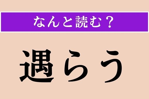 【正解率0%!!】「遇らう」正しい読み方は？＜難読漢字＞